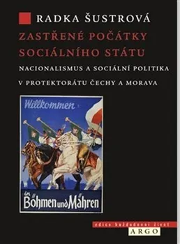 Zastřené počátky sociálního státu: Nacionalismus a sociální politika v Protektorátu Čechy a Morava - Radka Šustrová (2020, pevná bez přebalu lesklá)