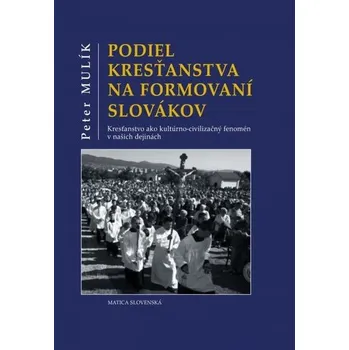 Podiel kresťanstva na formovaní Slovákov - Mulík, Peter