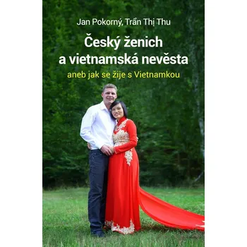 Literární biografie Český ženich a vietnamská nevěsta: Aneb jak se žije s Vietnamkou - Jan Pokorný, Tran Thi Thu (2018, brožovaná)