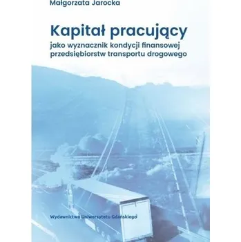 Kapitał pracujący jako wyznacznik kondycji... - Małgorzata Jarocka