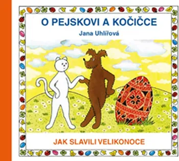 Pohádka O pejskovi a kočičce: Jak slavili Velikonoce - Jana Uhlířová (2018, pevná bez přebalu lesklá)