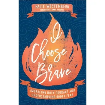 I Choose Brave '- Embracing Holy Courage and Understanding Godly Fear - Westenberg, Katie a Hagerty, Sara
