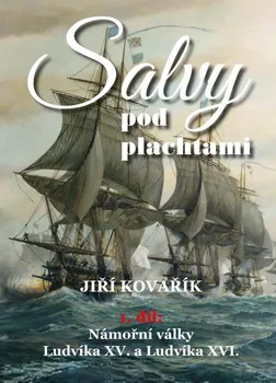 Salvy pod plachtami: Námořní války Ludvíka XV. a Ludvíka XVI. - Jiří Kovařík (2021, pevná)