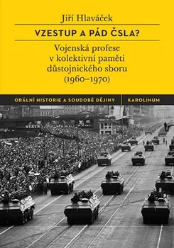 Vzestup a pád ČSLA?: Vojenské profese v kolektivní paměti důstojnického sboru (1960-1970) - Jiří Hlaváček (2020, brožovaná)