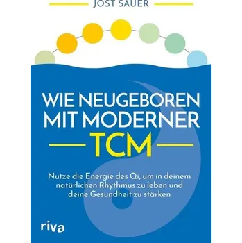 Wie neugeboren mit moderner TCM - Sauer, Jost