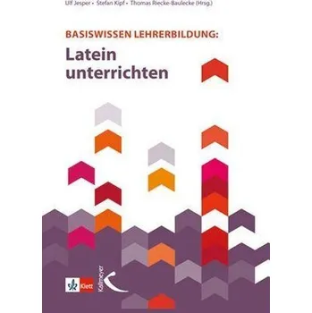 Basiswissen Lehrerbildung: Latein unterrichten - Kipf, Stefan