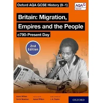 Oxford AQA GCSE History (9-1): Britain: Migration, Empires and the People c790-Present Day Student Book Second Edition - Wilkes, Aaron a Newman, Kevin