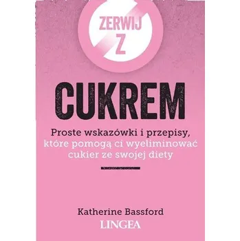 Zerwij z cukrem. Proste wskazówki i przepisy... - Małgorzata Skałbania
