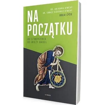 Na początku. Od stworzenia do wieży Babel - br. Jan Kania OFMCap, br. Tomasz Regiewicz OFMCap