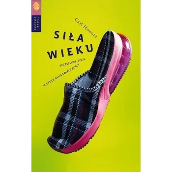Siła wieku. Szczęśliwe życie w epoce.... - Carl Honor