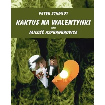 Kaktus na walentynki czyli miłość aspergerowca - Peter Schmidt