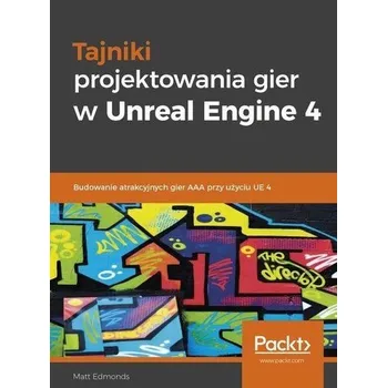 Tajniki projektowania gier w Unreal Engine 4 - Matt Edmonds