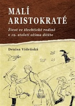 Malí aristokraté: Život ve šlechtické rodině v 19 století očima dítěte - Denisa Vídeňská (2021, brožovaná)