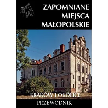 Cestování Zapomniane miejsca Małopolskie. Kraków i okolice - Praca zbiorowa