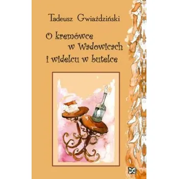 O kremówce w Wadowicach i widelcu w butelce - Tadeusz Gwiaździński