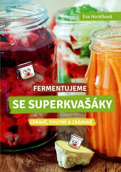 Fermentujeme se Superkvašáky: Zdravě, chutně a zábavně - Eva Horáčková (2021, pevná)