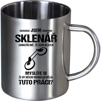Nerezový hrnek Samozřejmě, že jsem blázen - sklenář