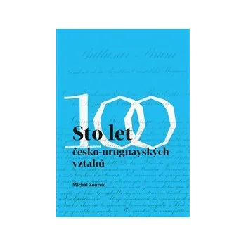 STO LET ČESKO-URUGUAYSKÝCH VZTAHŮ. CIEN ANOS DE RELACIONES – Michal Zourek