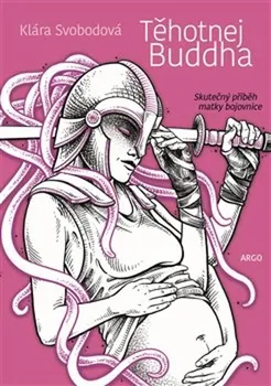 Těhotnej Buddha: Skutečný příběh matky bojovnice - Klára Svobodová (2021, pevná)