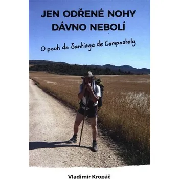 Literární cestopis Kropáč Vladimír Jen odřené nohy dávno nebolí