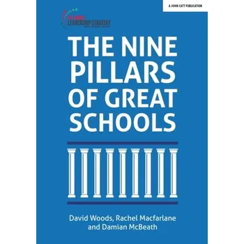 The Nine Pillars of Great Schools - McBeath, Damian; Woods, David; Macfarlane, Rachel
