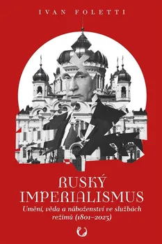 Ruský imperialismus: Umění, věda a náboženství ve službách režimů (1801-2023) - Ivan Foletti (2023, pevná)