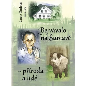 Bejvávalo na Šumavě: příroda a lidé -…