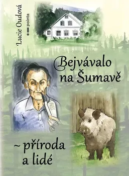 Bejvávalo na Šumavě: příroda a lidé - Lucie Oudová (2023, pevná)