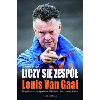 Literární biografie Liczy się zespół. Louis van Gaal. Biografia trenera reprezentacji Holandii i Manchesteru United - Maarten Meijer