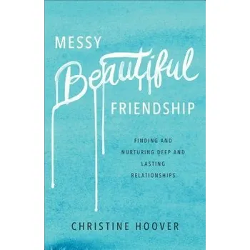 Messy Beautiful Friendship '- Finding and Nurturing Deep and Lasting Relationships - Hoover, Christine