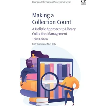 Umění Making a Collection Count, A Holistic Approach to Library Collection Management, 3rd Edition - Hibner and Kelly