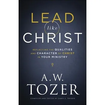 Cizojazyčná kniha Lead like Christ '- Reflecting the Qualities and Character of Christ in Your Ministry - Tozer, A.w. a Snyder, James L.