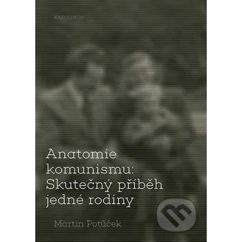 Kniha Anatomie komunismu: Skutečný příběh jedné rodiny - Martin Potůček Karolinum