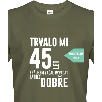 Pánské tričko Pánské tričko Trvalo XX let, než jsem začal vypadat takhle dobře, Barva Military - 69 Bezvatriko.cz 1