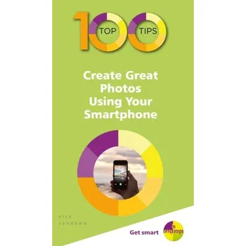 100 Top Tips - Create Great Photos Using Your Smartphone - NICK VANDOME