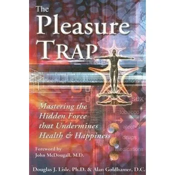 The Pleasure Trap: Mastering the Hidden Force That Undermines Health and Happiness - Goldhamer, Alan