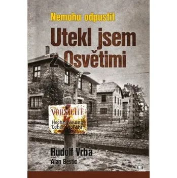 Nemohu odpustit: Utekl jsem z Osvětimi - Rudolf Vrba, Alan Bestic (2022, pevná)