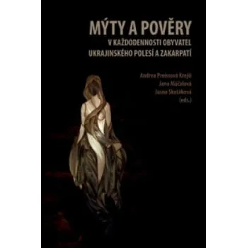 Mýty a pověry v každodennosti obyvatel ukrajinského Polesí a Zakarpatí – Andrea Preissová Krejčí (2015, brožovaná)