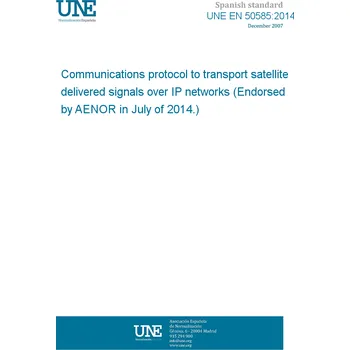 UNE EN 50585:2014 Communications protocol to transport satellite delivered signals over IP networks (Endorsed by AENOR in July of 2014.) Anglicky PDF