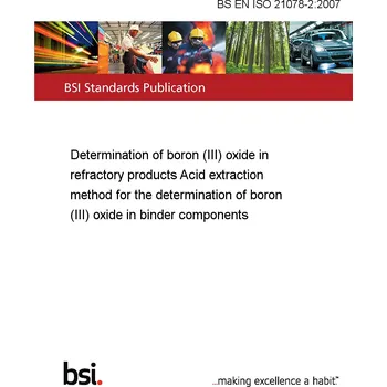 BS EN ISO 21078-2:2007 Determination of boron (III) oxide in refractory products Acid extraction method for the determination of boron (III) oxide in binder components Anglicky Tisk