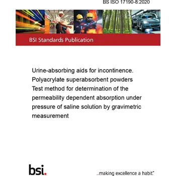 BS ISO 17190-8:2020 Urine-absorbing aids for incontinence. Polyacrylate superabsorbent powders Test method for determination of the permeability dependent absorption under pressure of saline solution by gravimetric measurement Anglicky Tisk