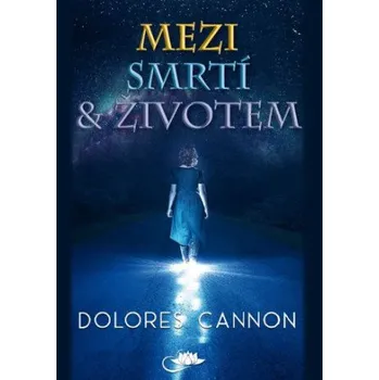 Mezi smrtí a životem - Dolores Cannon…
