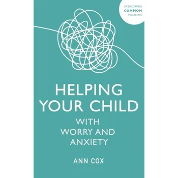 Helping Your Child with Worry and Anxiety - Cox, Ann