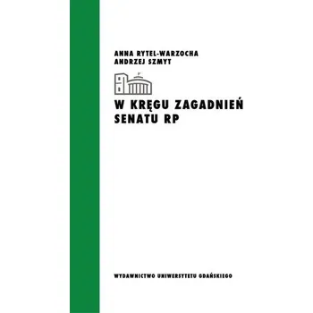 W kręgu zagadnień Senatu RP - Anna Rytel-Warzocha, Andrzej Szmyt