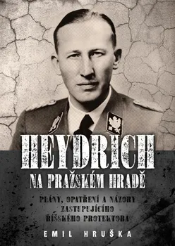 Heydrich na Pražském hradě: Plány, opatření a názory zastupujícího říšského protektora - Emil Hruška (2022, pevná)