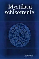 Mystika a schizofrenie: Mystické zážitky jako předmět klinického zájmu - Jan Benda (2000) [E-kniha]