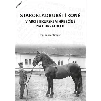 Chovatelství Starokladrubští koně v arcibiskupském hřebčíně na Hukvaldech - Ing. Dalibor Gregor
