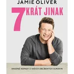 7krát jinak: Snadné nápady z vašich oblíbených surovin - Jamie Oliver (2022, pevná)