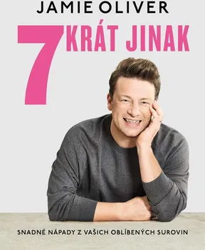 7krát jinak: Snadné nápady z vašich oblíbených surovin - Jamie Oliver (2022, pevná)