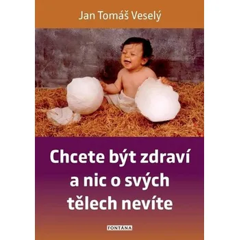 Chcete být zdraví a nic o svých tělech nevíte - Jan Tomáš Veselý